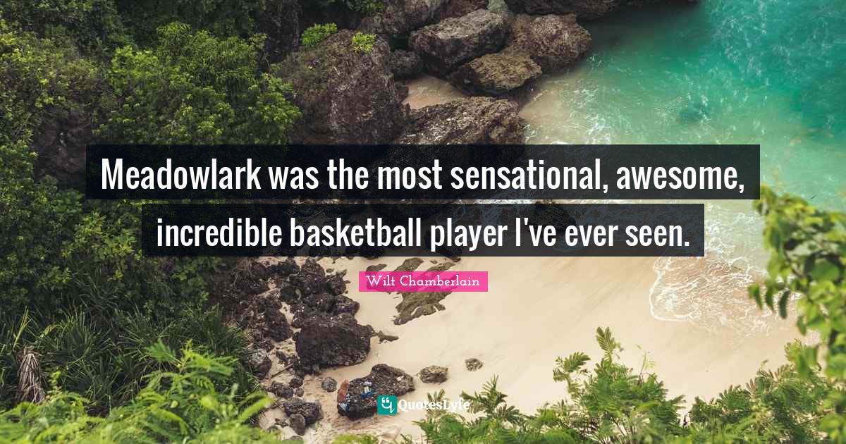 Meadowlark was the most sensational, awesome, incredible basketball pl