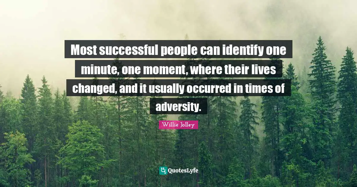Successful People Quotes: "Most successful people can identify one minute, one moment, where their lives changed, and it usually occurred in times of adversity."