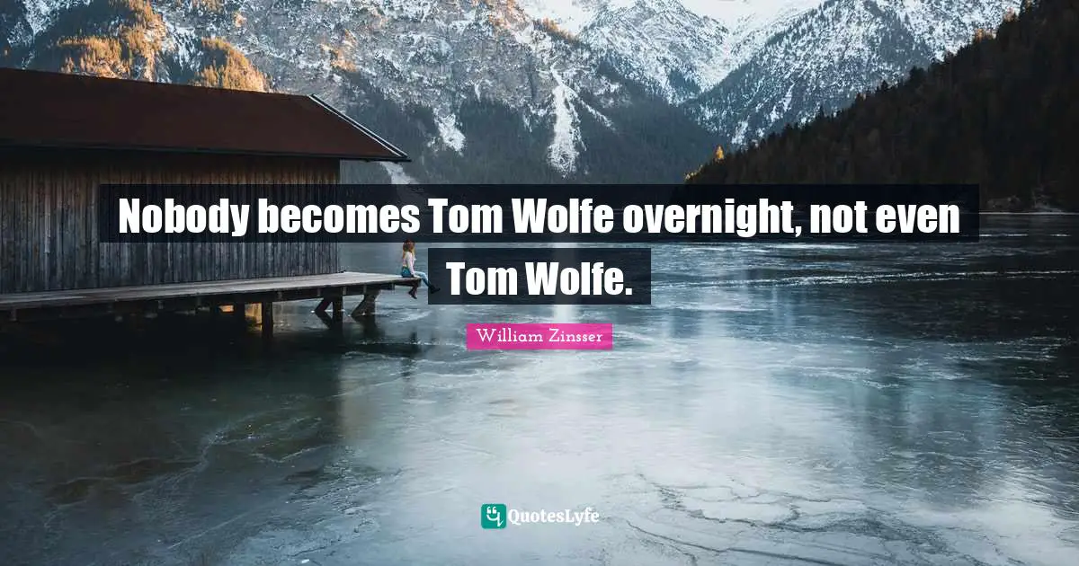 Nobody becomes Tom Wolfe overnight, not even Tom Wolfe.