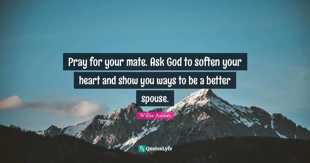 Pray for your mate. Ask God to soften your heart and show you ways to be a better spouse.