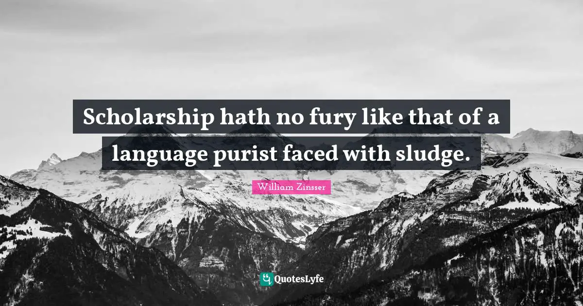 Scholarship hath no fury like that of a language purist faced with sludge.