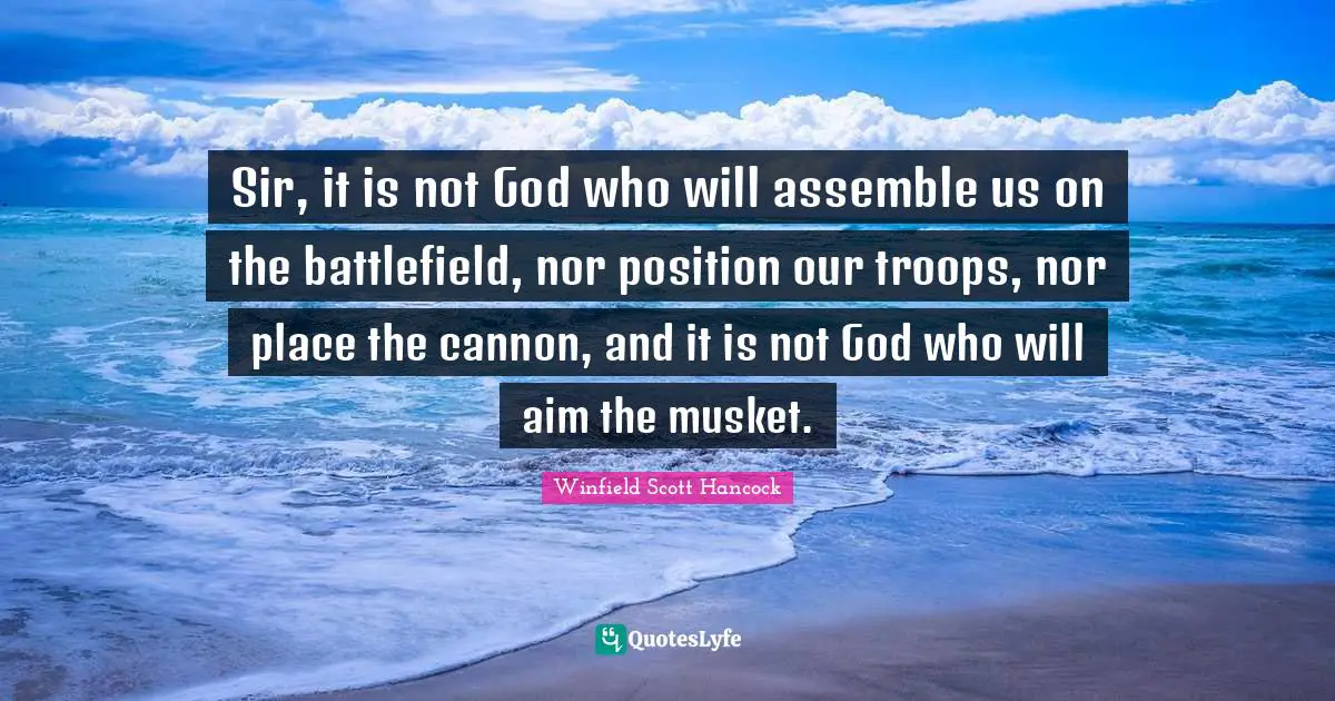 Sir, it is not God who will assemble us on the battlefield, nor position our troops, nor place the cannon, and it is not God who will aim the musket.