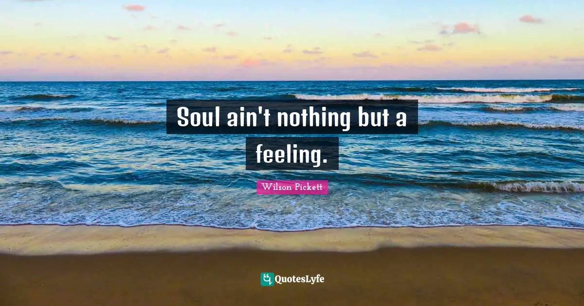 Soul ain't nothing but a feeling.