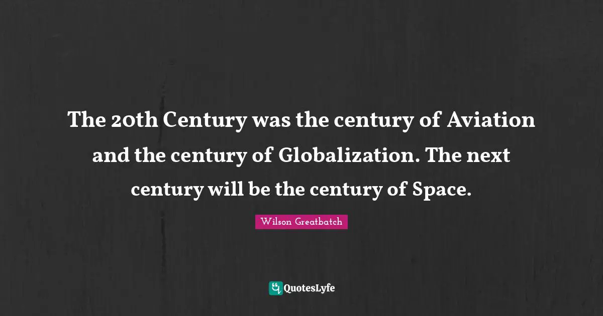 The 20th Century was the century of Aviation and the century of Globalization. The next century will be the century of Space.