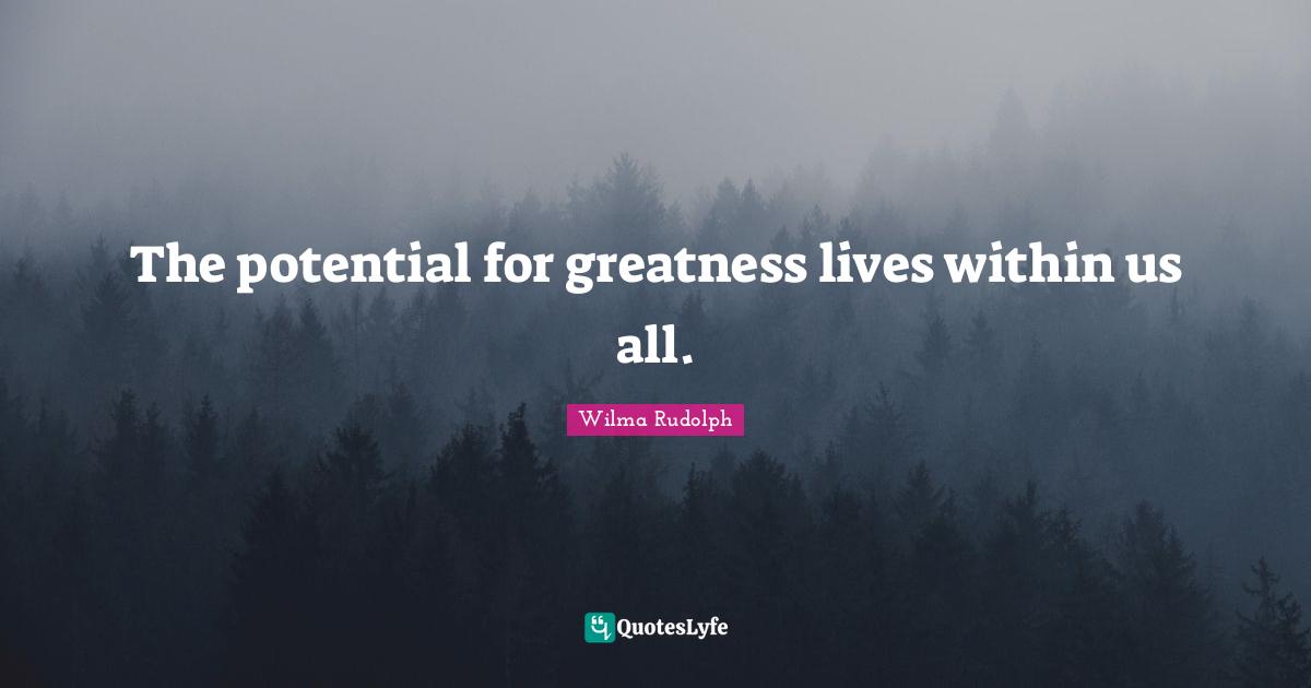 Athlete Quotes: "The potential for greatness lives within us all."