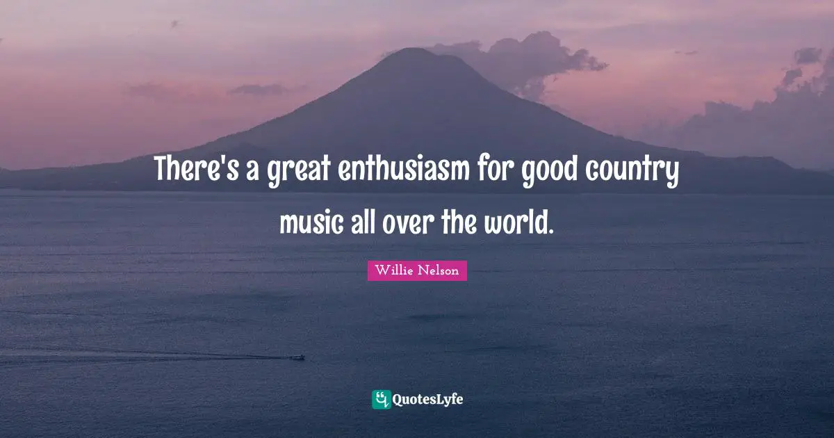 There's a great enthusiasm for good country music all over the world.