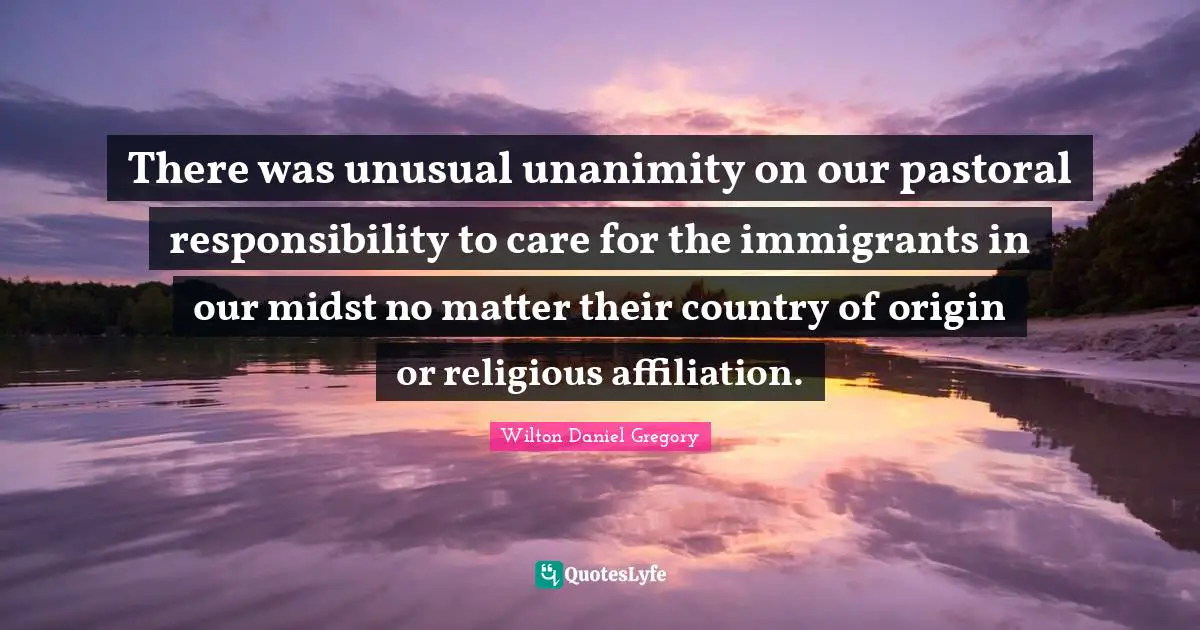 There was unusual unanimity on our pastoral responsibility to care for the immigrants in our midst no matter their country of origin or religious affiliation.