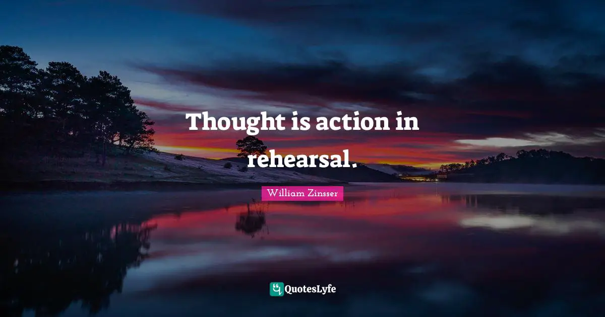 Thought is action in rehearsal.