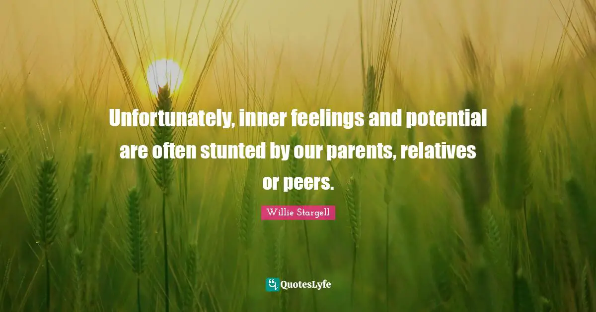 Unfortunately, inner feelings and potential are often stunted by our parents, relatives or peers.