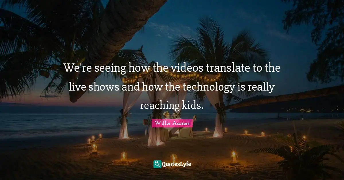 We're seeing how the videos translate to the live shows and how the technology is really reaching kids.