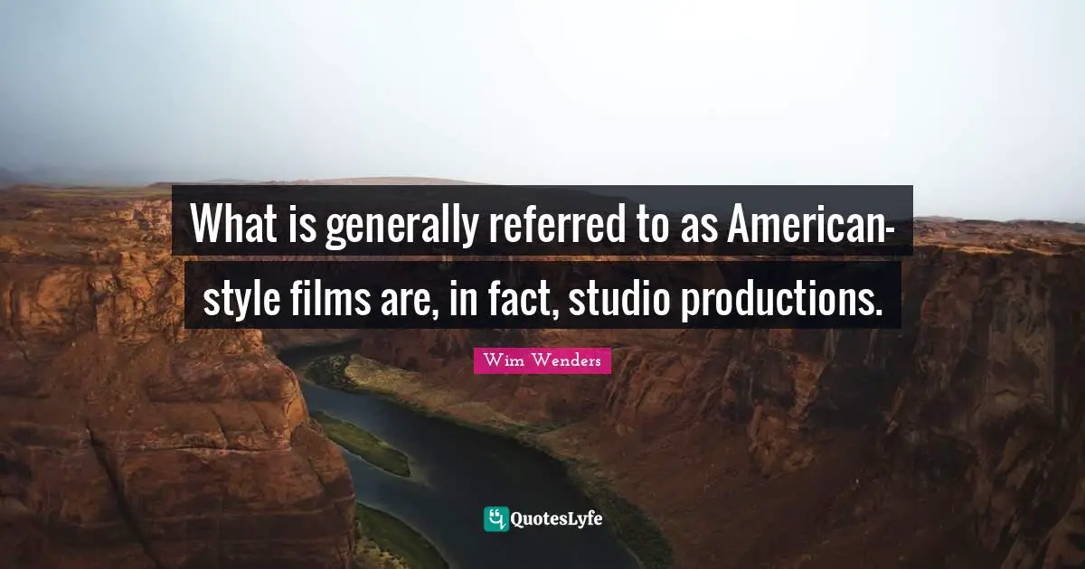 Wim Wenders Quotes: "What is generally referred to as American-style films are, in fact, studio productions."