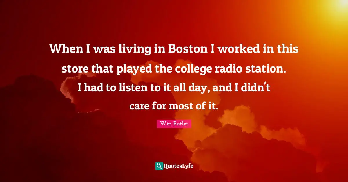 When I was living in Boston I worked in this store that played the college radio station. I had to listen to it all day, and I didn't care for most of it.