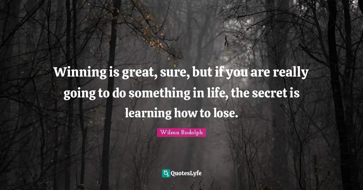 Sports Quotes: "Winning is great, sure, but if you are really going to do something in life, the secret is learning how to lose."