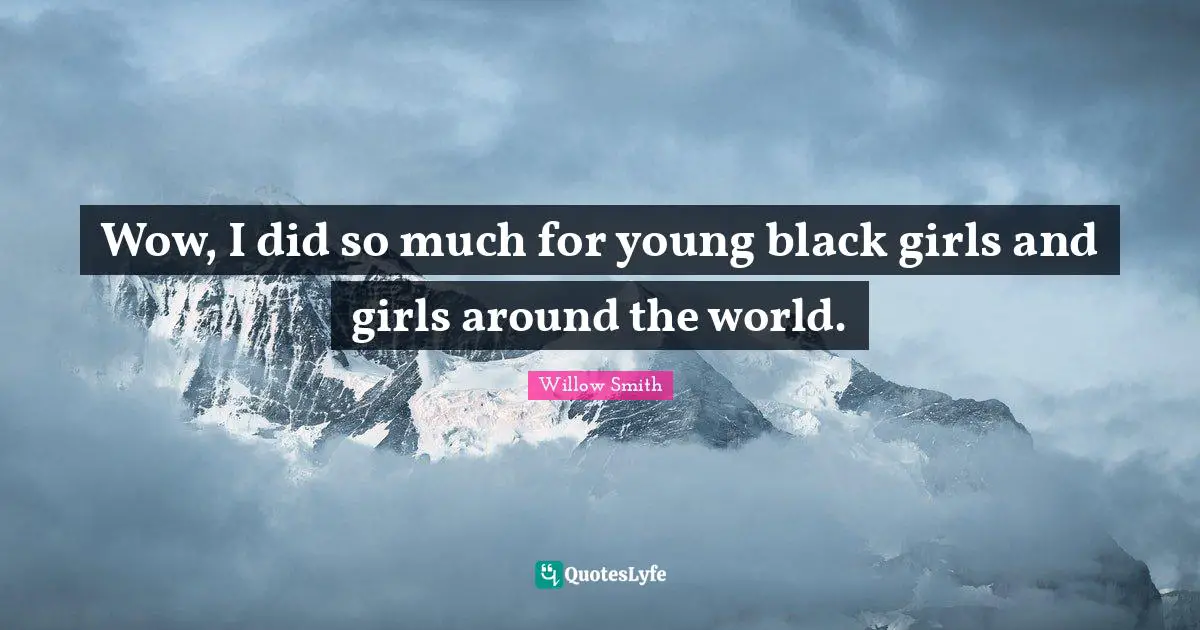 Wow, I did so much for young black girls and girls around the world.