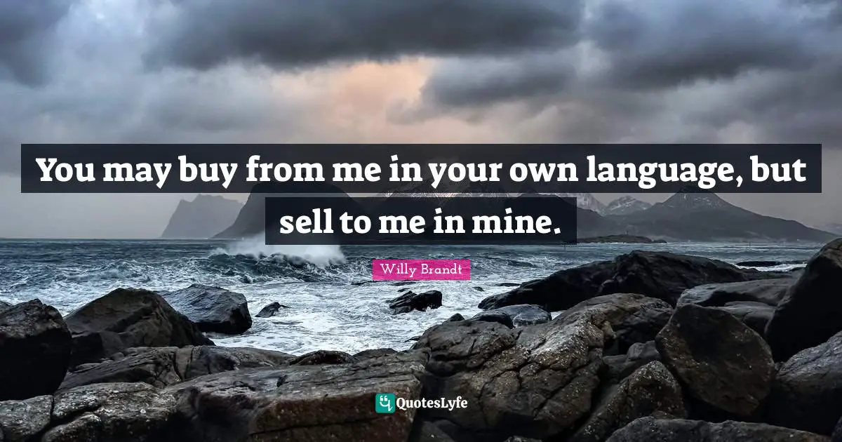 Mines Quotes: "You may buy from me in your own language, but sell to me in mine."