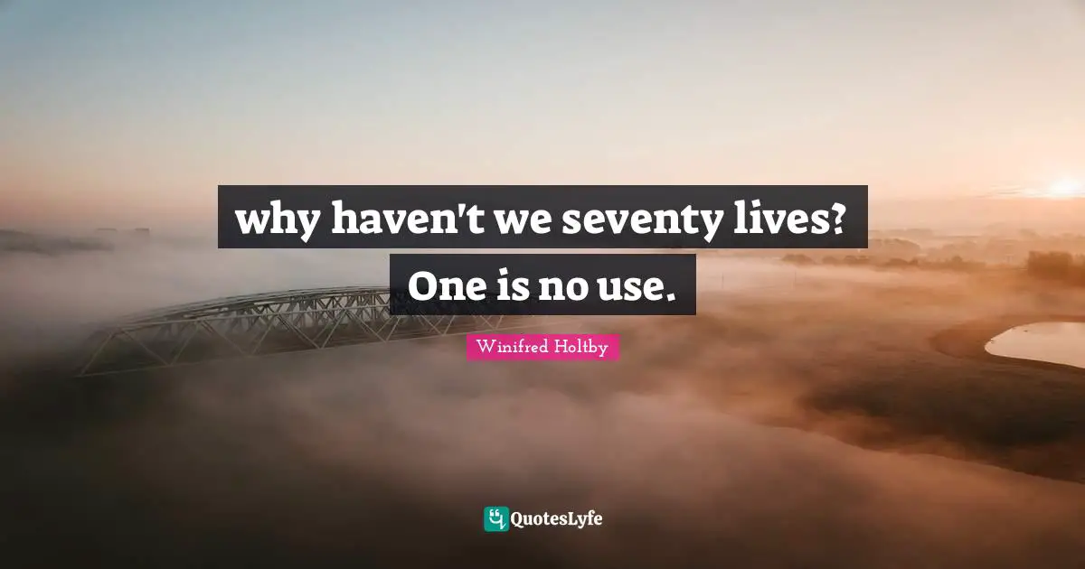 why haven't we seventy lives? One is no use.