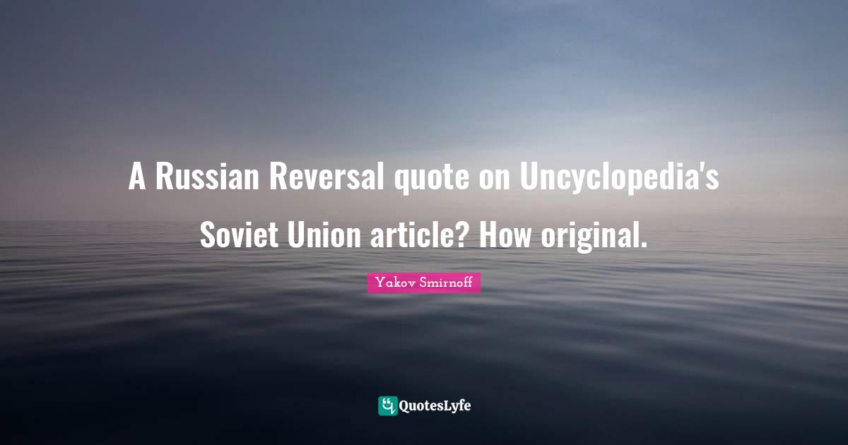 A Russian Reversal quote on Uncyclopedia's Soviet Union article? How original.