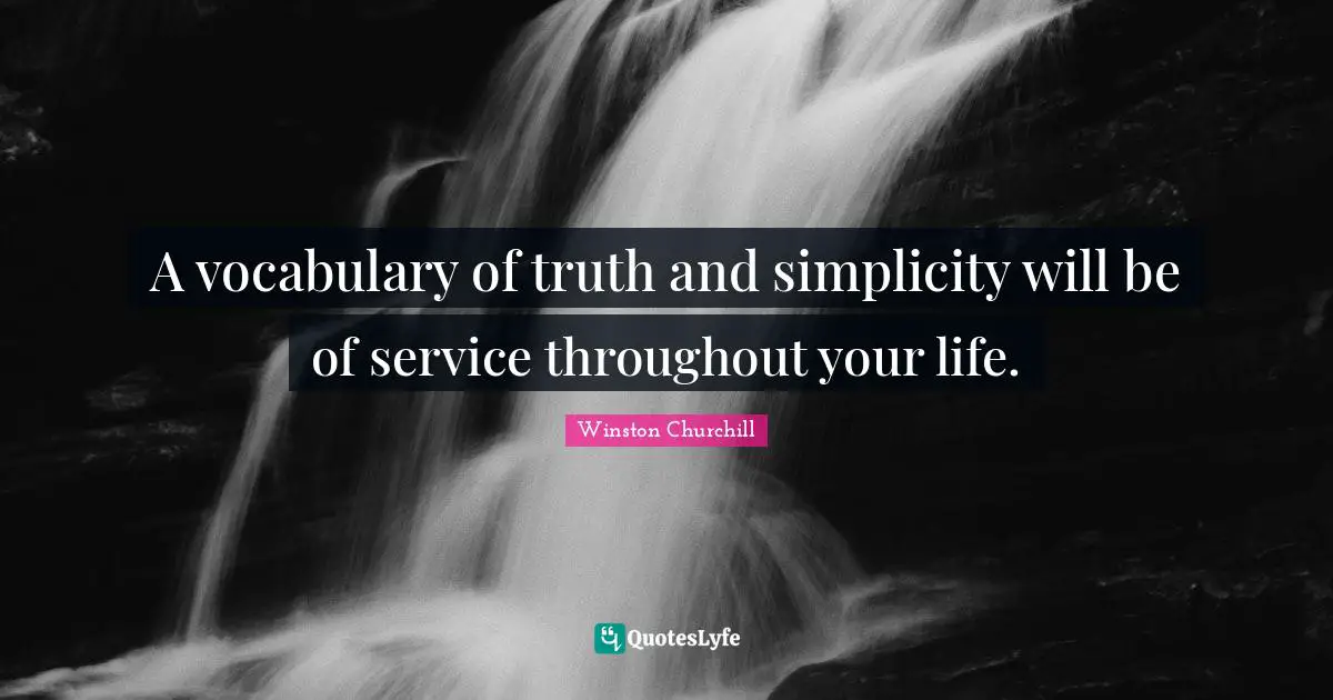 The Simple Life Quotes: "A vocabulary of truth and simplicity will be of service throughout your life."