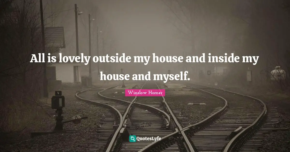 All is lovely outside my house and inside my house and myself.