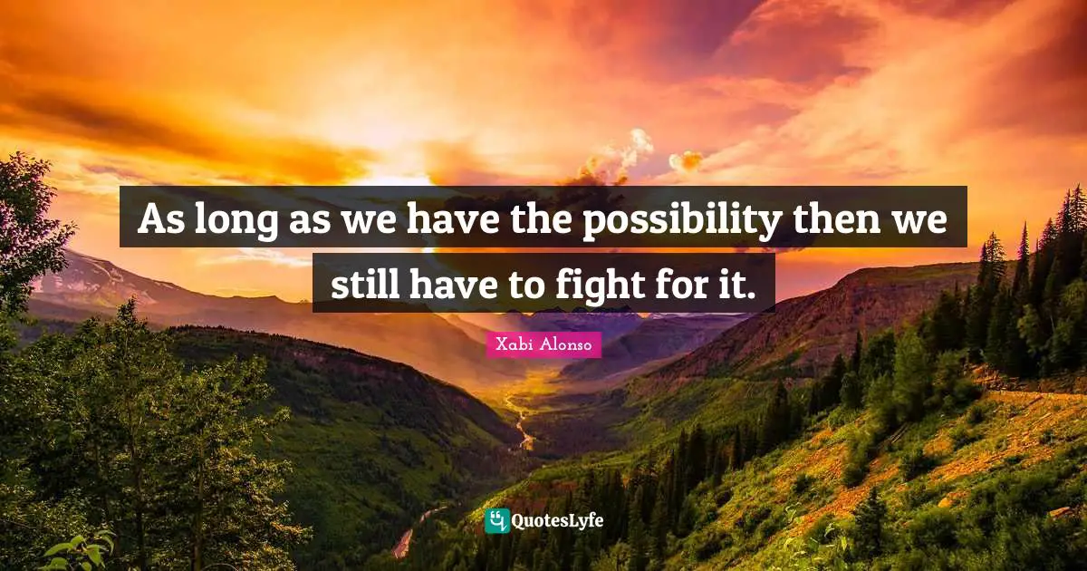 As long as we have the possibility then we still have to fight for it.