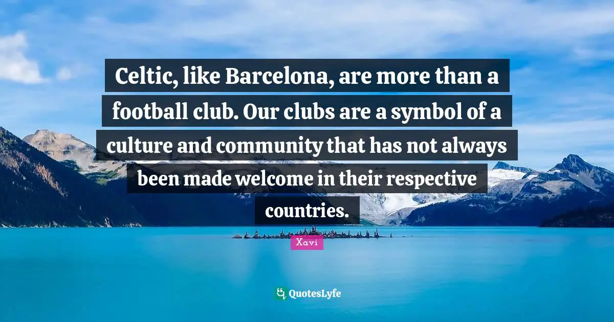 Celtic, like Barcelona, are more than a football club. Our clubs are a symbol of a culture and community that has not always been made welcome in their respective countries.