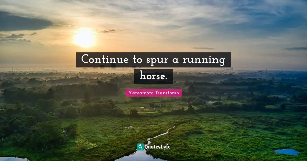 Continue to spur a running horse.