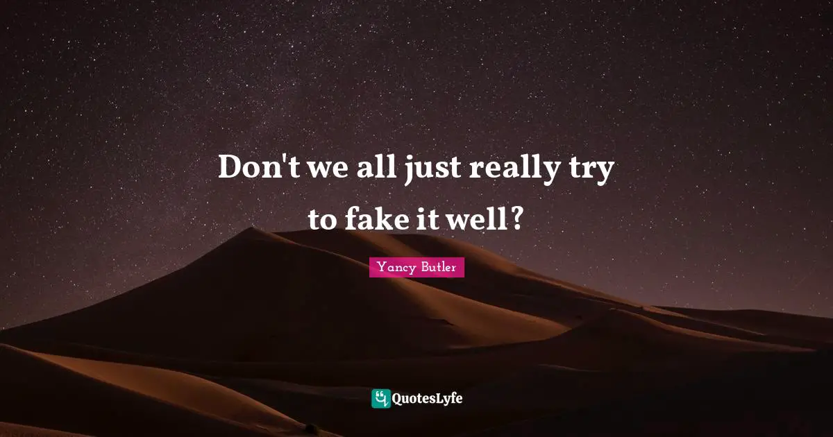 Yancy Butler Quotes: Don't we all just really try to fake it well?