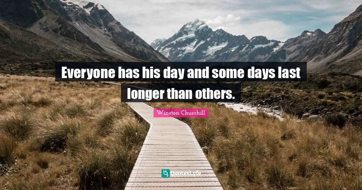 Everyone has his day and some days last longer than others.