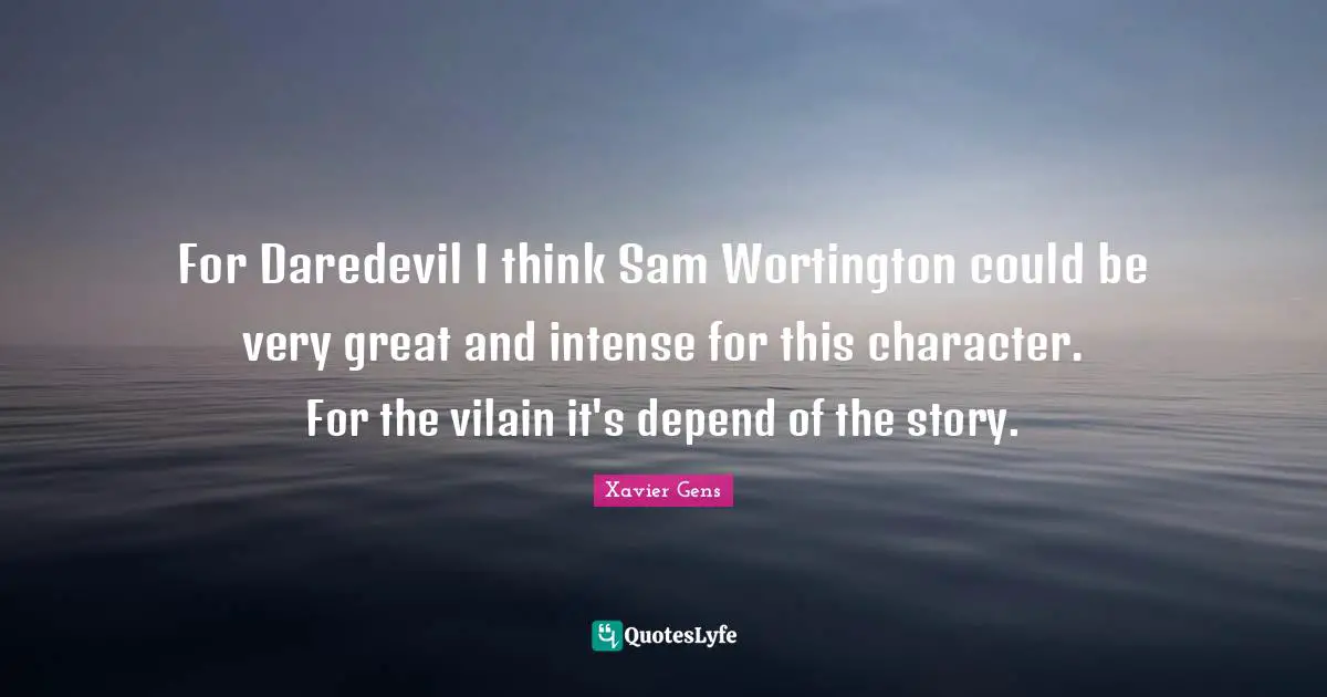 For Daredevil I think Sam Wortington could be very great and intense for this character. For the vilain it's depênd of the story.