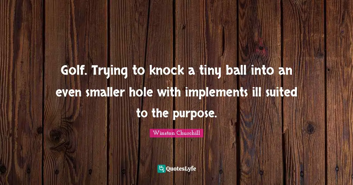 Golf. Trying to knock a tiny ball into an even smaller hole with implements ill suited to the purpose.