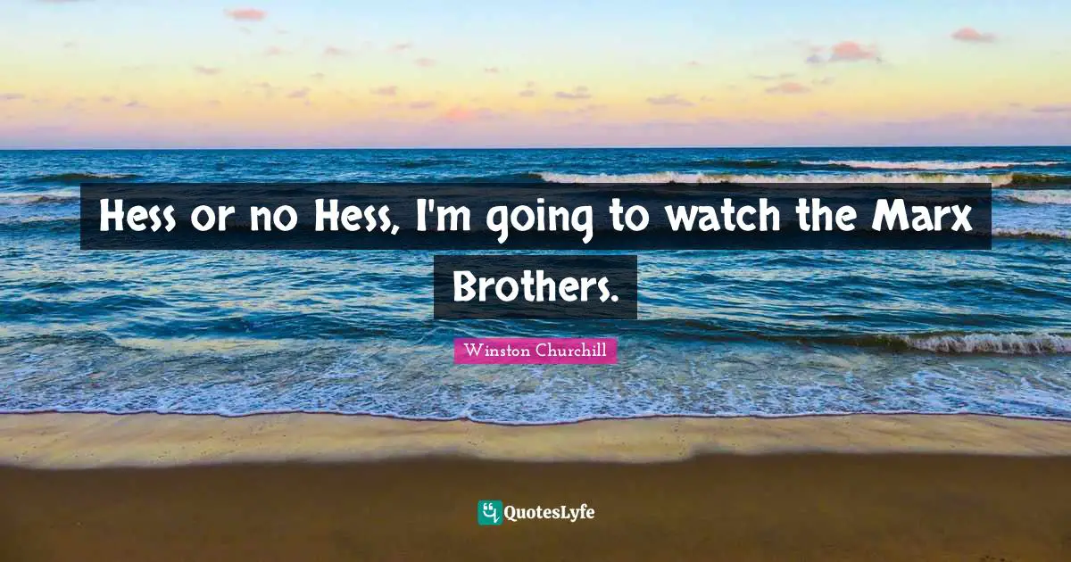 Hess or no Hess, I'm going to watch the Marx Brothers.