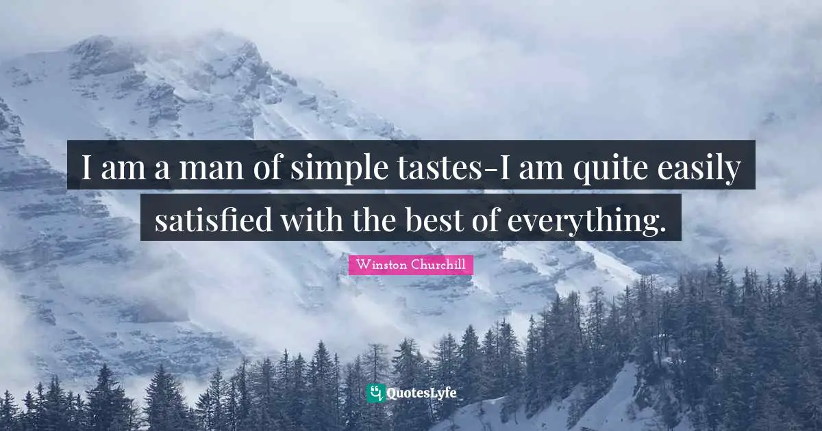 I am a man of simple tastes-I am quite easily satisfied with the best of everything.