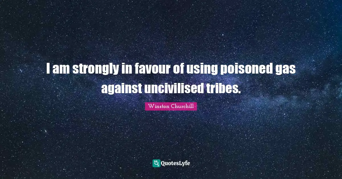 Favour Quotes: "I am strongly in favour of using poisoned gas against uncivilised tribes."