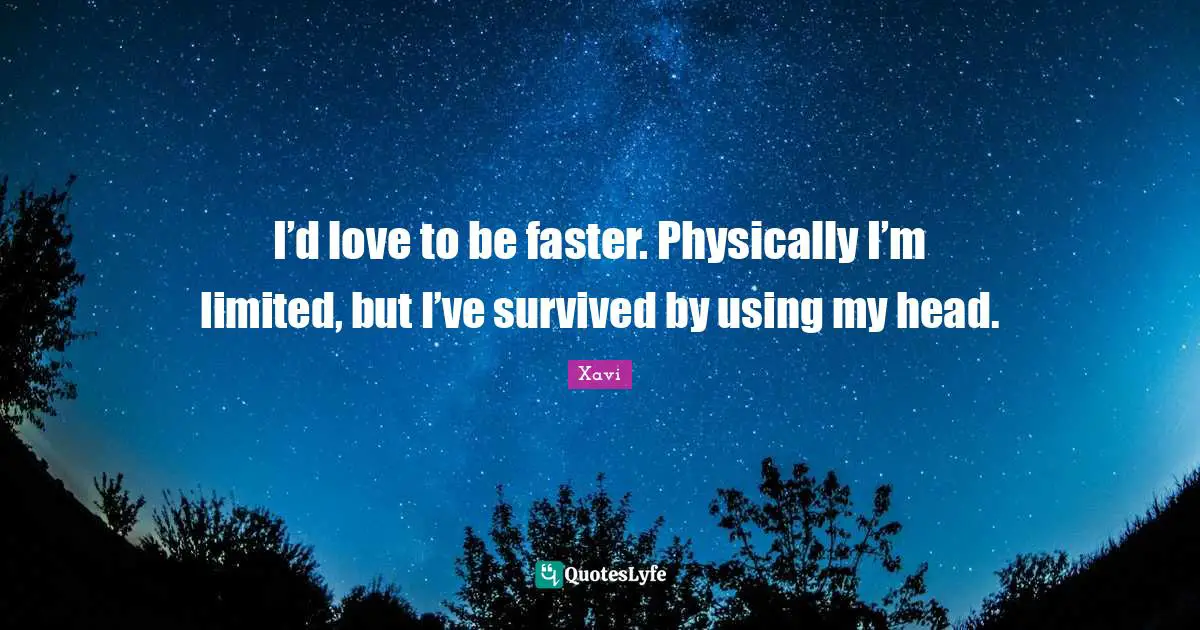 Faster Quotes: "I’d love to be faster. Physically I’m limited, but I’ve survived by using my head."