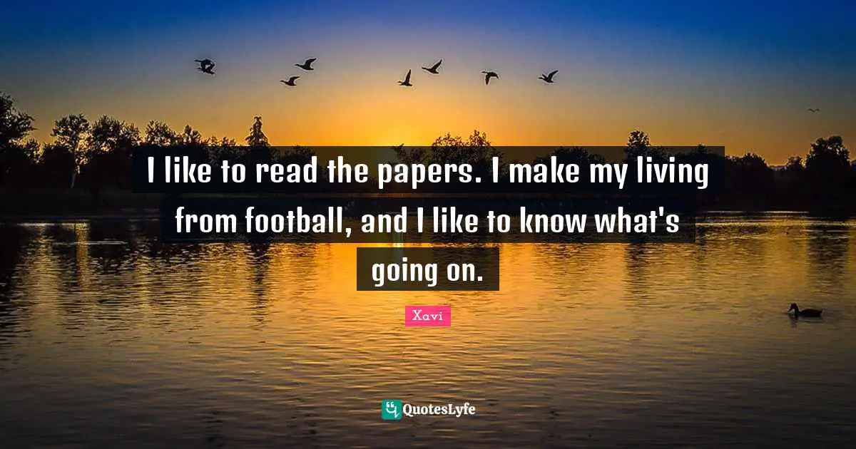 I like to read the papers. I make my living from football, and I like to know what's going on.