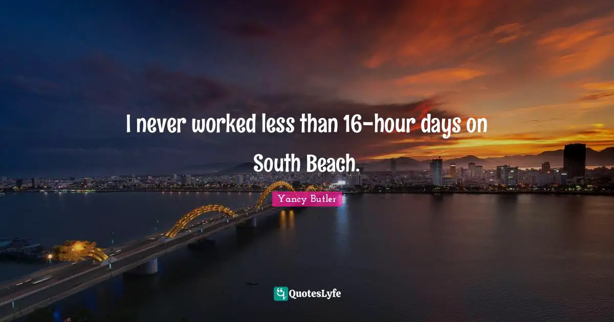 Yancy Butler Quotes: I never worked less than 16-hour days on South Beach.