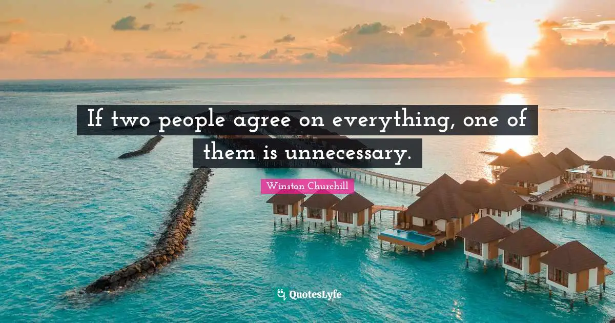 Two People Quotes: "If two people agree on everything, one of them is unnecessary."