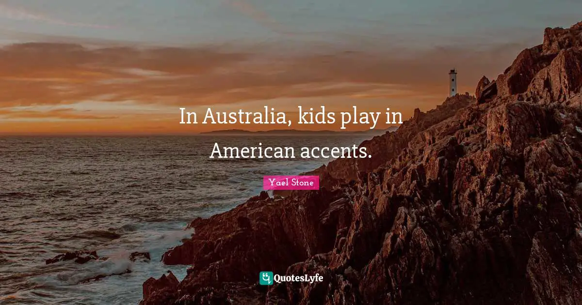 In Australia, kids play in American accents.