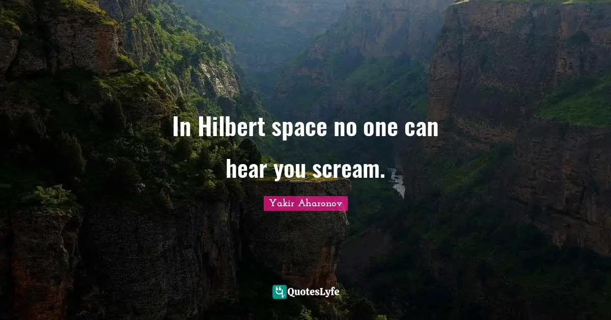 In Hilbert space no one can hear you scream.
