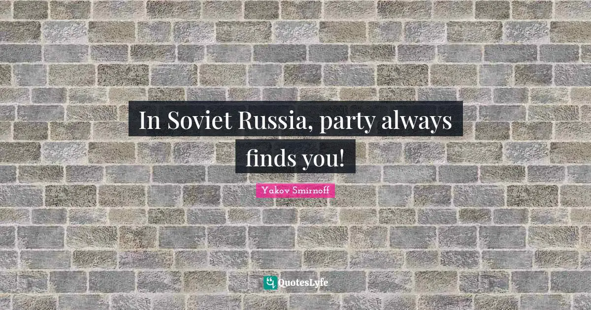 In Soviet Russia, party always finds you!