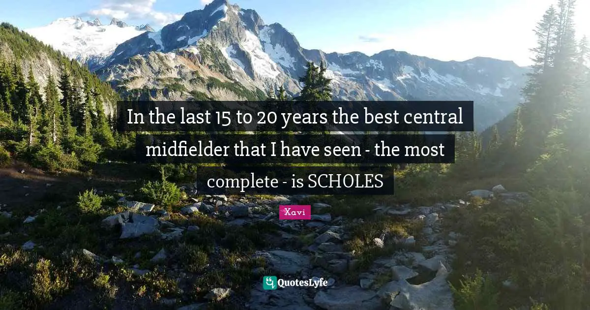 In the last 15 to 20 years the best central midfielder that I have seen - the most complete - is SCHOLES