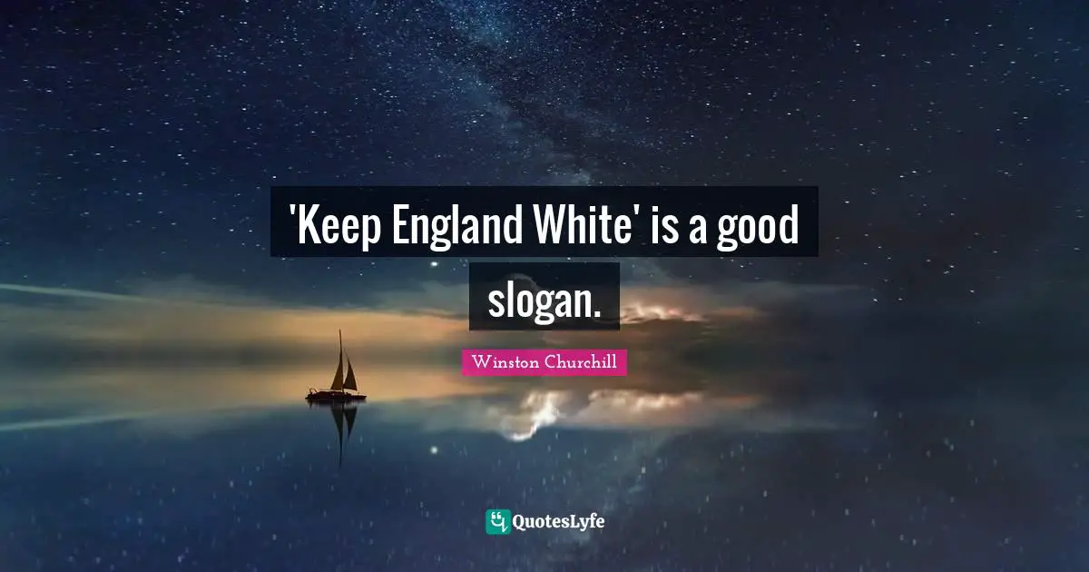 'Keep England White' is a good slogan.