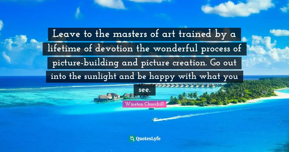 Leave to the masters of art trained by a lifetime of devotion the wonderful process of picture-building and picture creation. Go out into the sunlight and be happy with what you see.