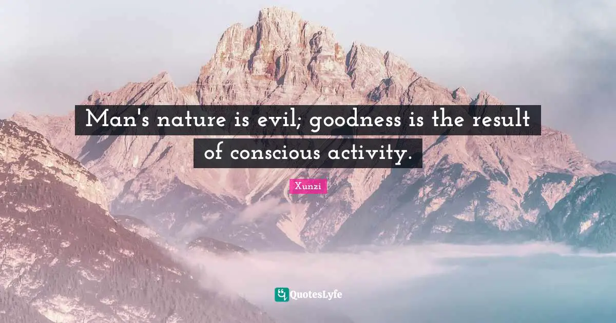 Man's nature is evil; goodness is the result of conscious activity.
