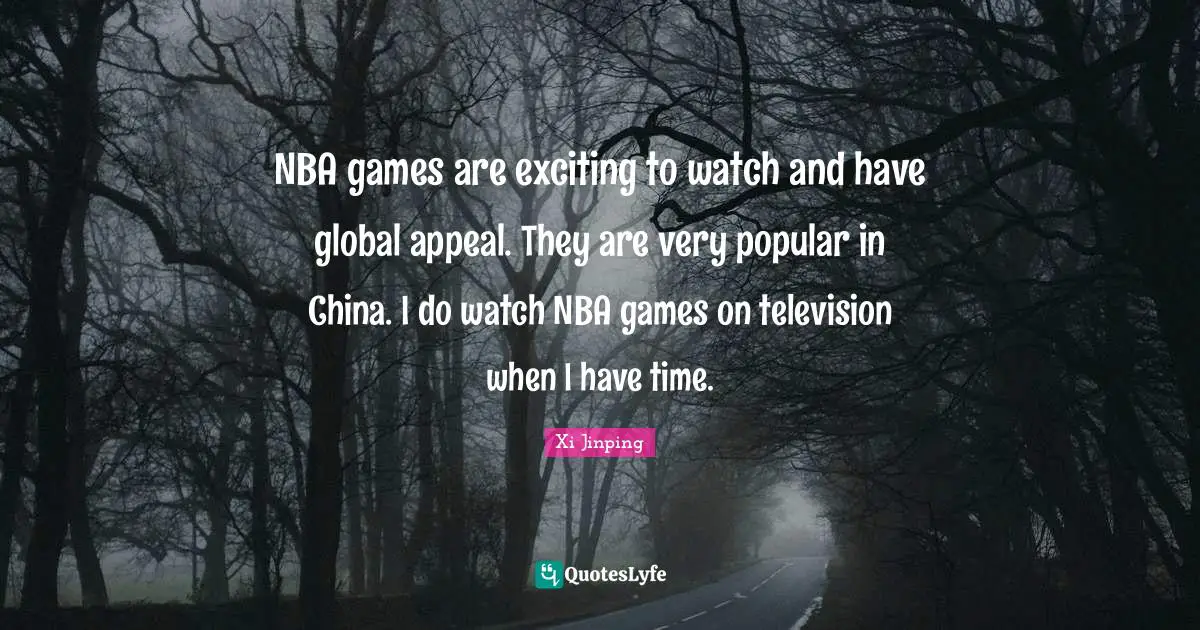 Television Quotes: "NBA games are exciting to watch and have global appeal. They are very popular in China. I do watch NBA games on television when I have time."