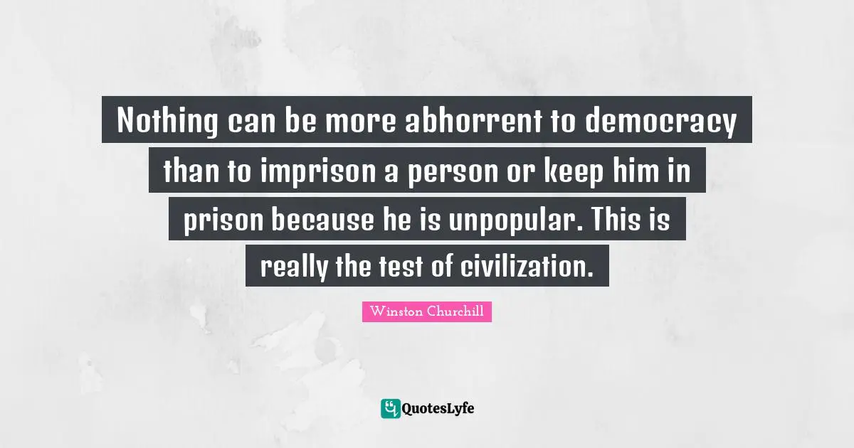 Nothing can be more abhorrent to democracy than to imprison a person or keep him in prison because he is unpopular. This is really the test of civilization.