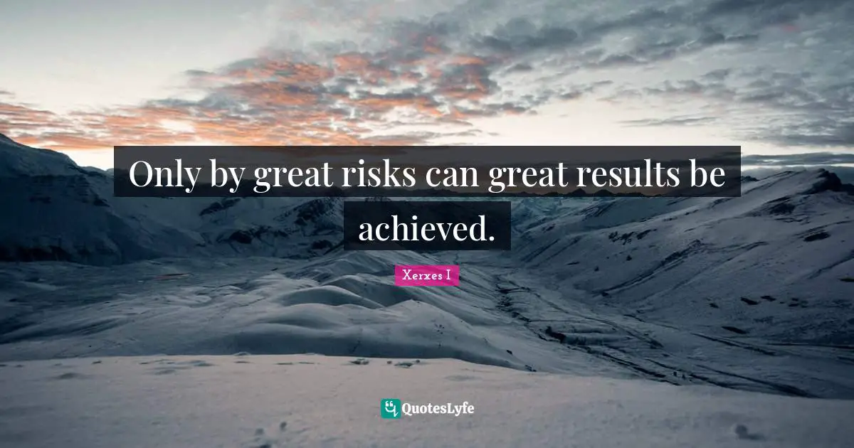 Only by great risks can great results be achieved.