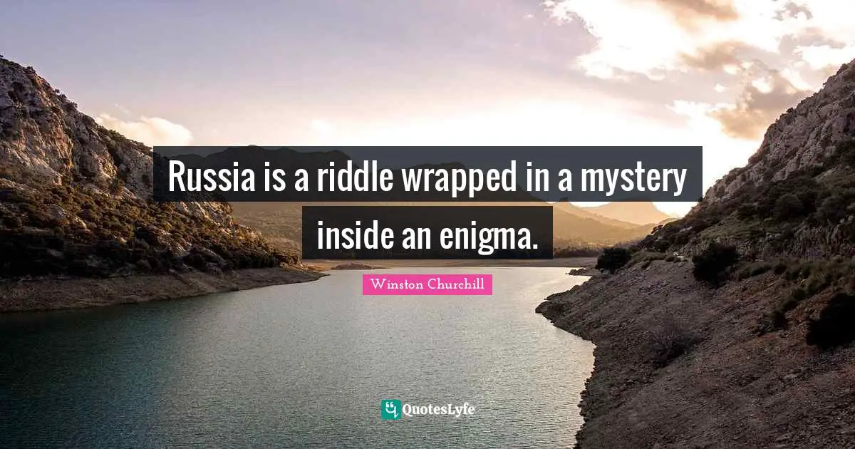Russia is a riddle wrapped in a mystery inside an enigma.
