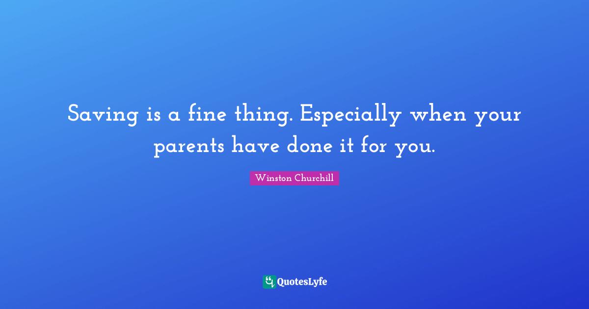 Saving is a fine thing. Especially when your parents have done it for you.
