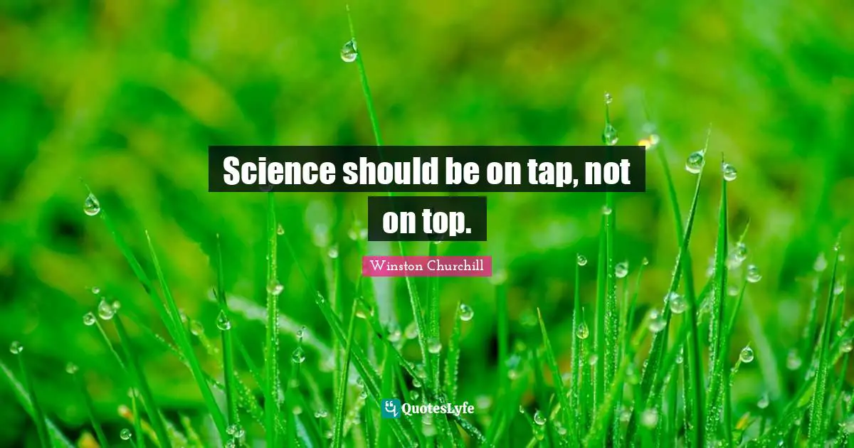 Science should be on tap, not on top.
